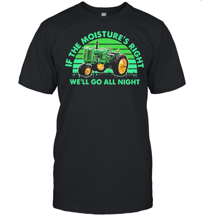 If The Moisture’s Right We’ll Go All Night Combine Vintage shirt