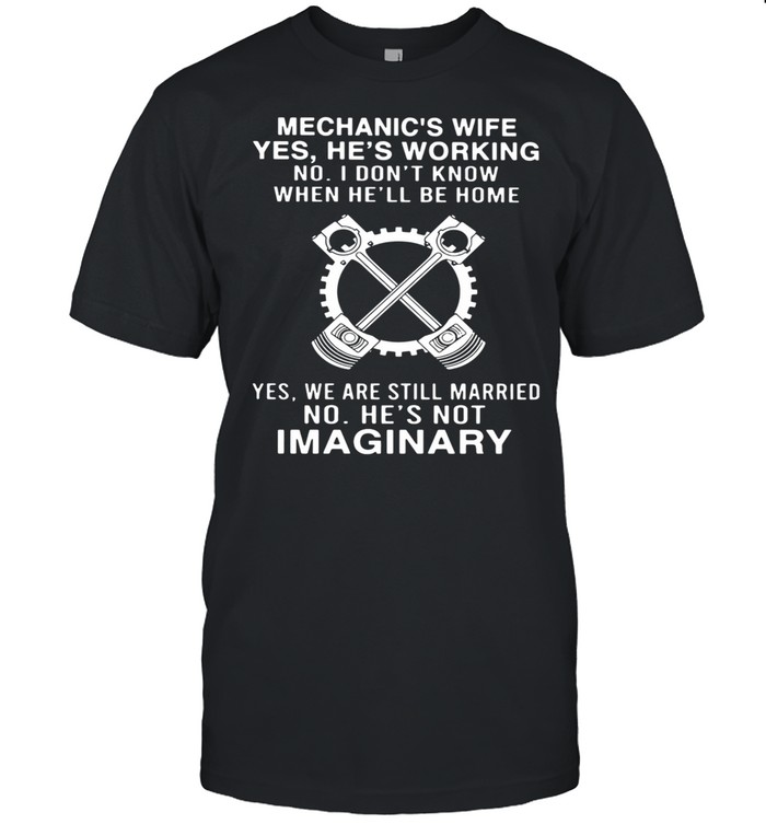 Mechanic’s Wife Yes He’s Working No I Don’t Know When He’ll Be Home shirt
