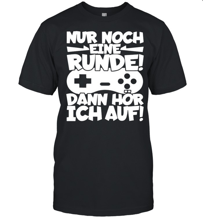 Nur Noch Eine Runde Dann Hor Ich Auf shirt