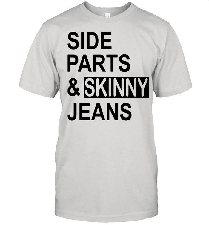 Side Parts And Skinny Jeans shirt