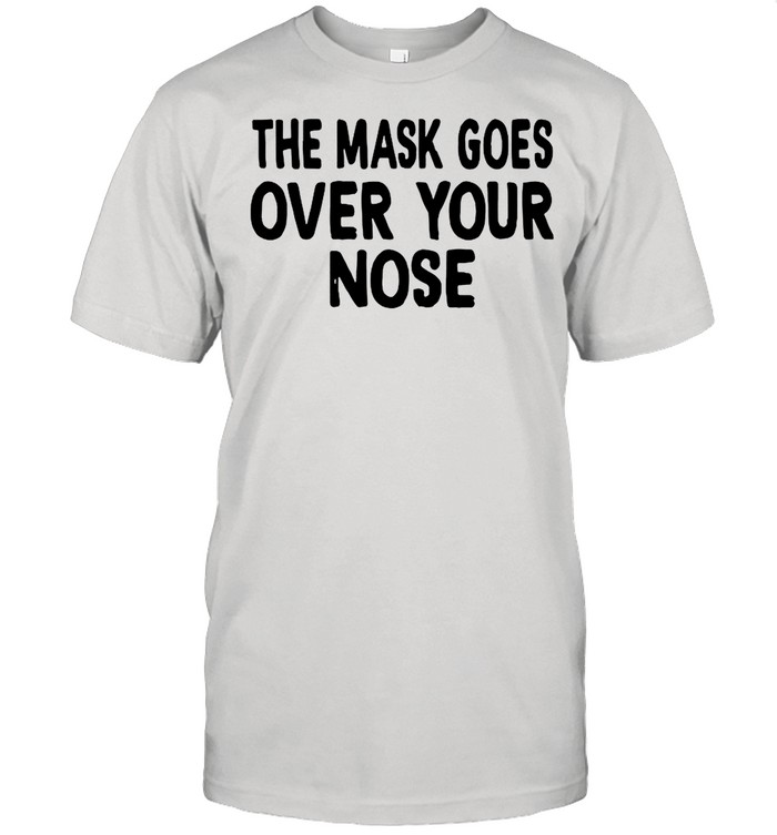 The Mask Goes Over Your Nose shirt