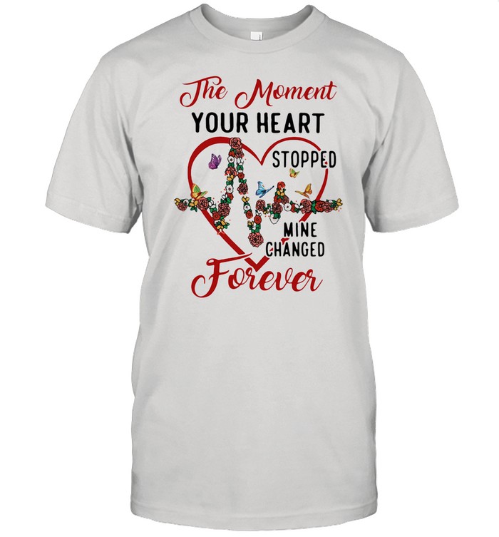 The Moment Your Heart Stopped Mine Change Forever Flowers Butterflies shirt