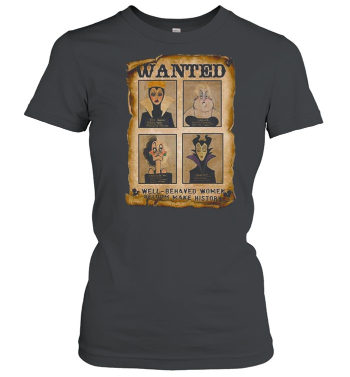 Wanted Well Behaved Women Seldom Make History shirt Classic Women's T-shirt