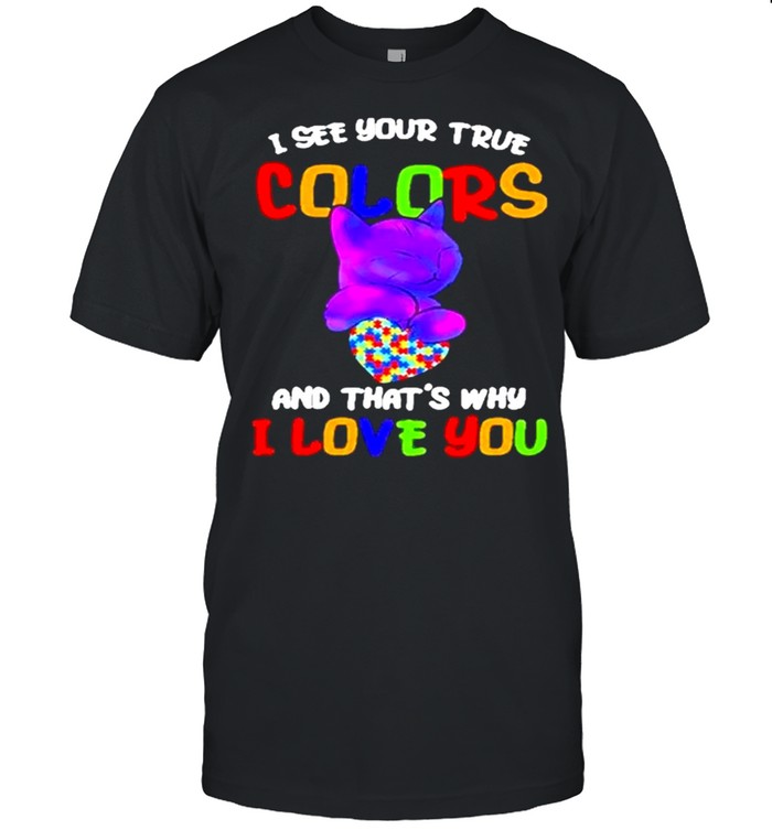 Cat I see your true colors and that’s why I love you heart autism awareness shirt