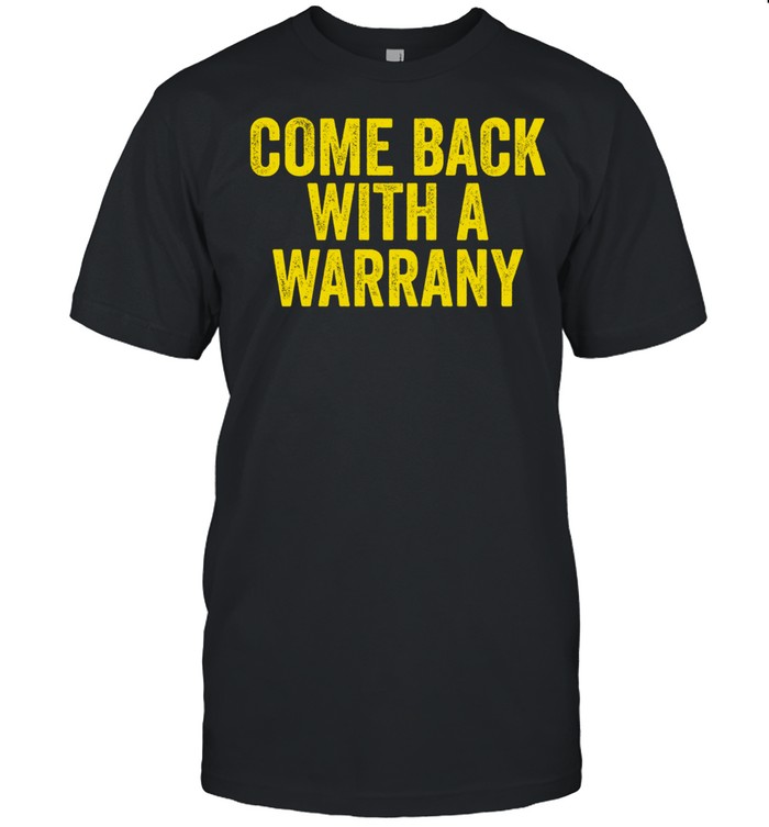 Come back with a warrany shirt