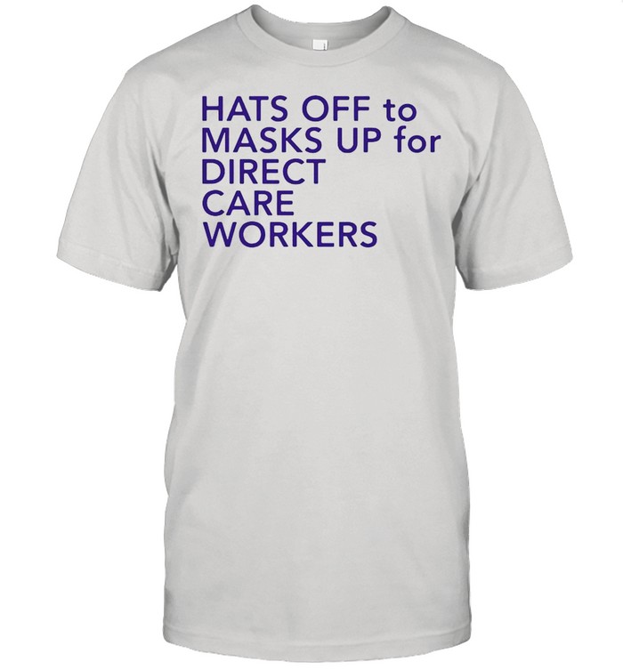 Hats Off To Masks Up For Direct Care Workers shirt