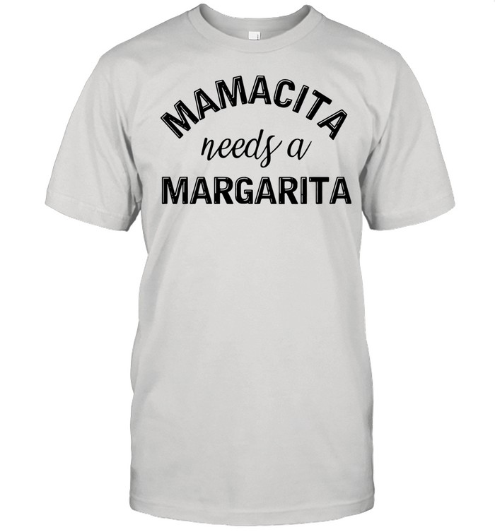 Mamacita needs a margarita shirt