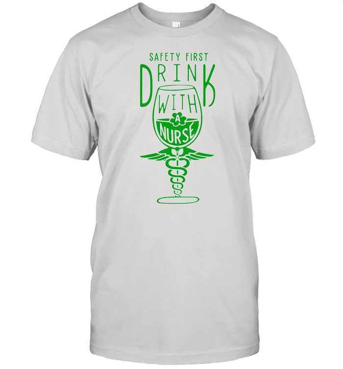 Safety first Drink with a Nurse St Patrick’s Day shirt