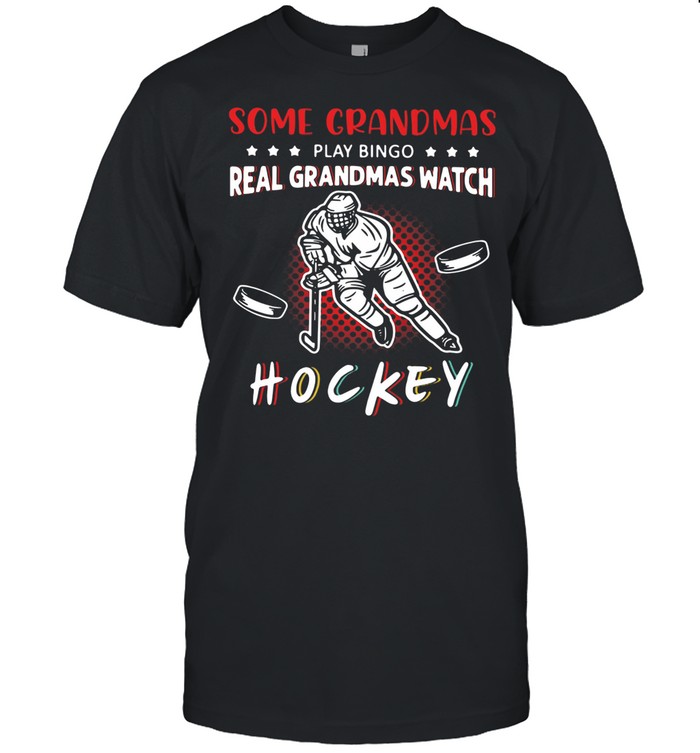 Some Grandmas Play Bingo Real Grandmas Watch Hockey shirt