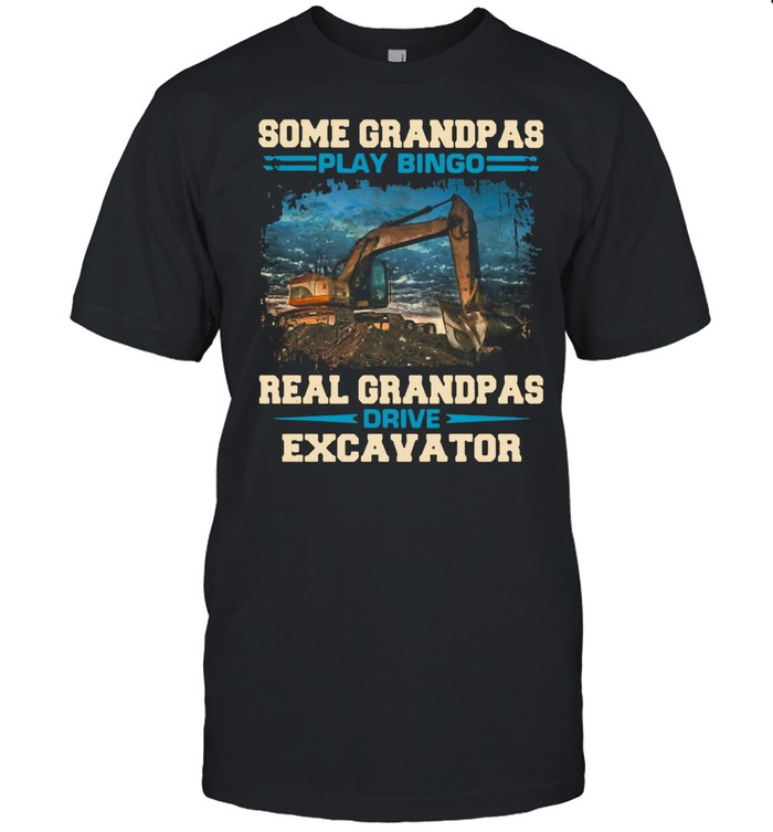 Some Grandpas Play Bingo Real Grandpas Drive Excavator shirt