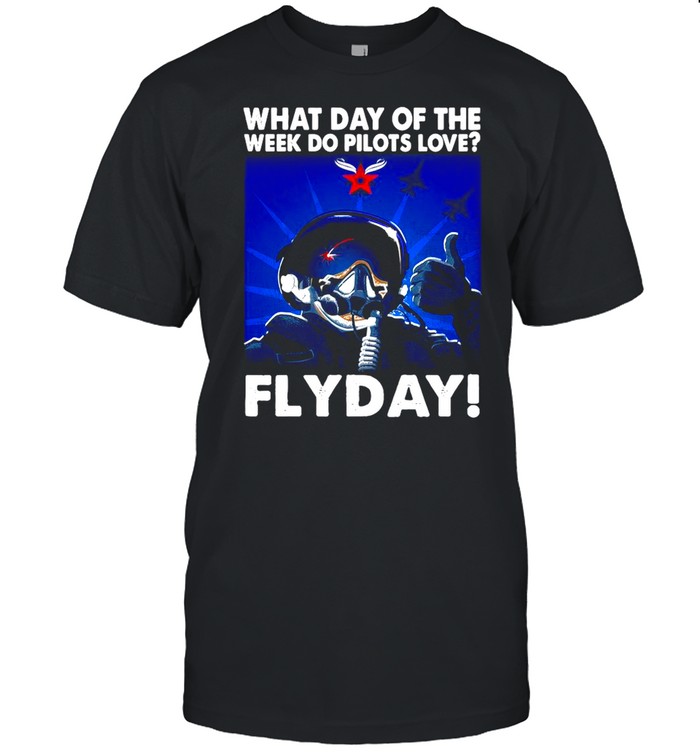 What Day Of The Week Do Pilots Love Flyday shirt