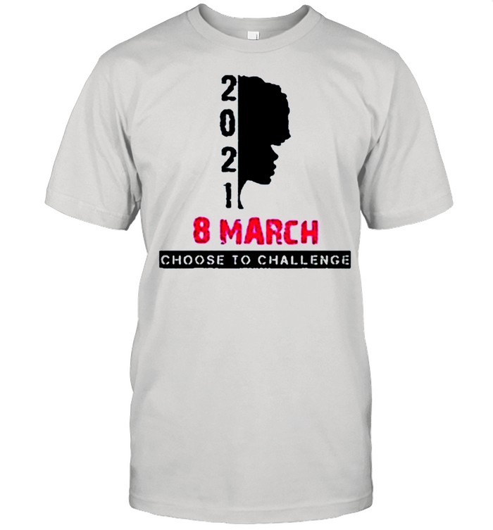 8 March International Womens Day 2021 Choose To Challenge shirt