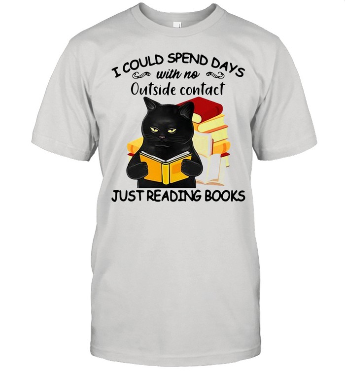 Black cat I could spend days with no outside contact just reading books shirt