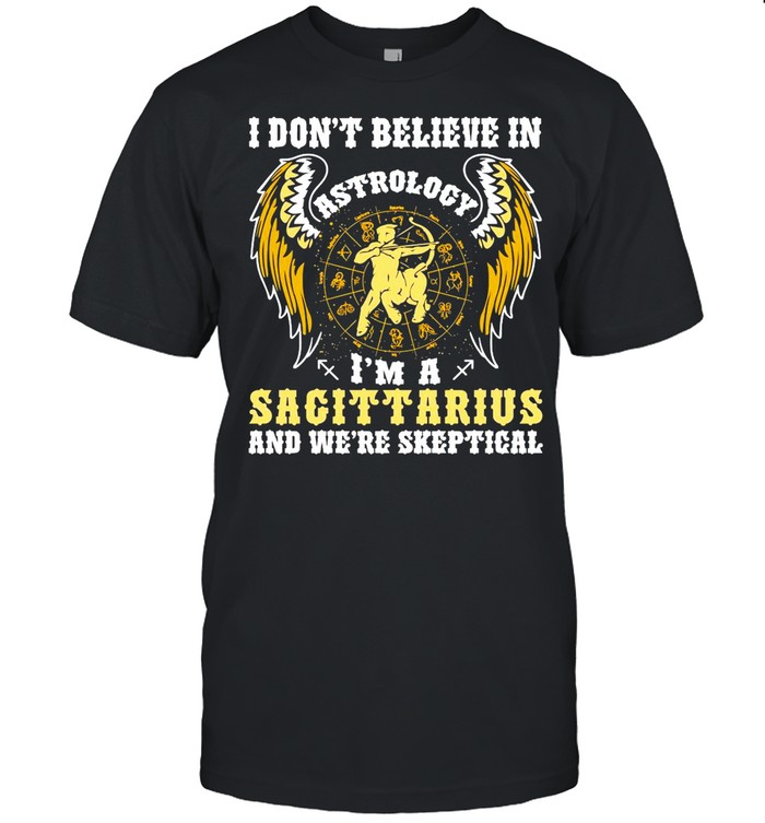 I Don’t Believe In Astrology I’m A Sagittarius And We’re Skeptical shirt