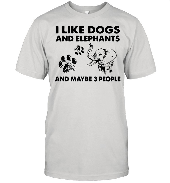 I like dogs and elephants and maybe 3 people shirt