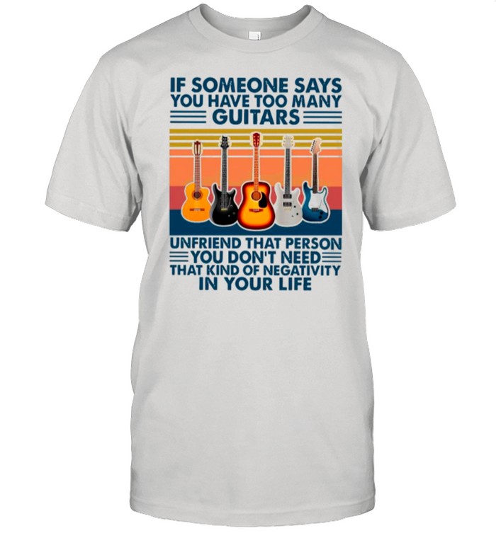 If Someone Says You Have Too Many Guitars Vintage shirt