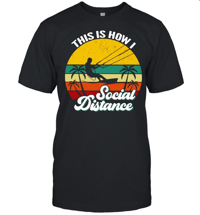 Kitesurfing this is how I social distance vintage shirt