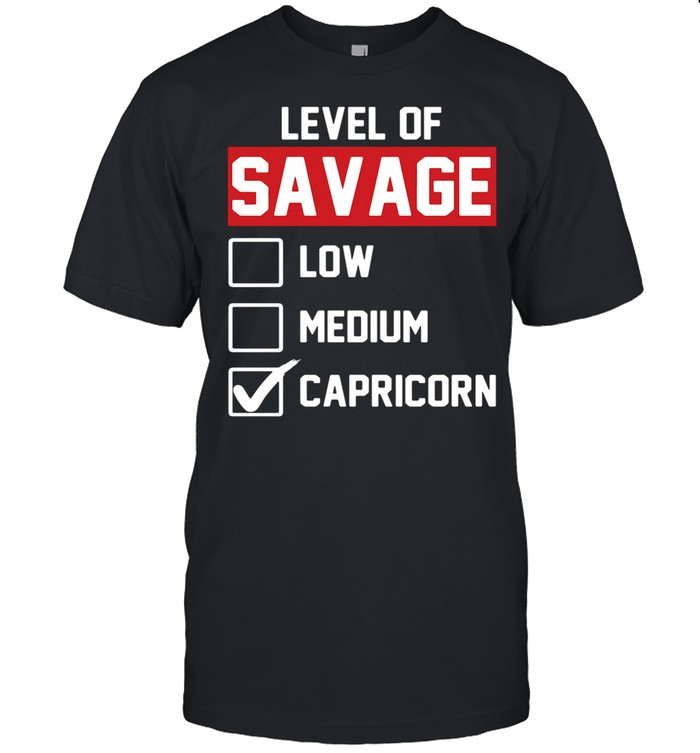 Level of savage low medium capricorn shirt