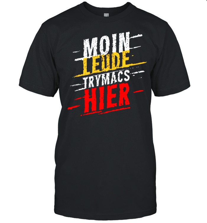 Moin Leude Trymacs Hier shirt