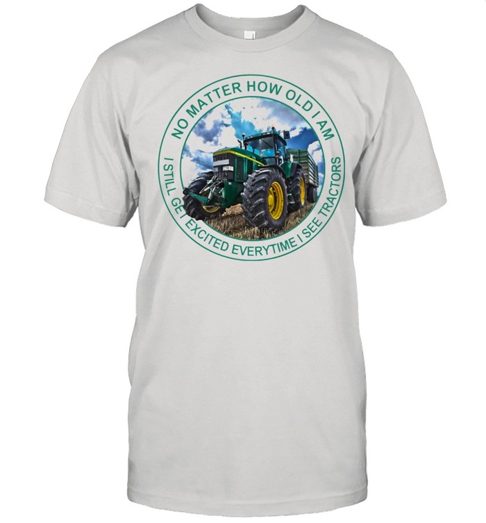 No matter how old I am I still get excited everytime I see tractors shirt