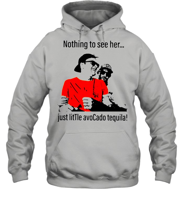 Tom Brady drunk nothing to see her just little avocado tequila shirt Unisex Hoodie