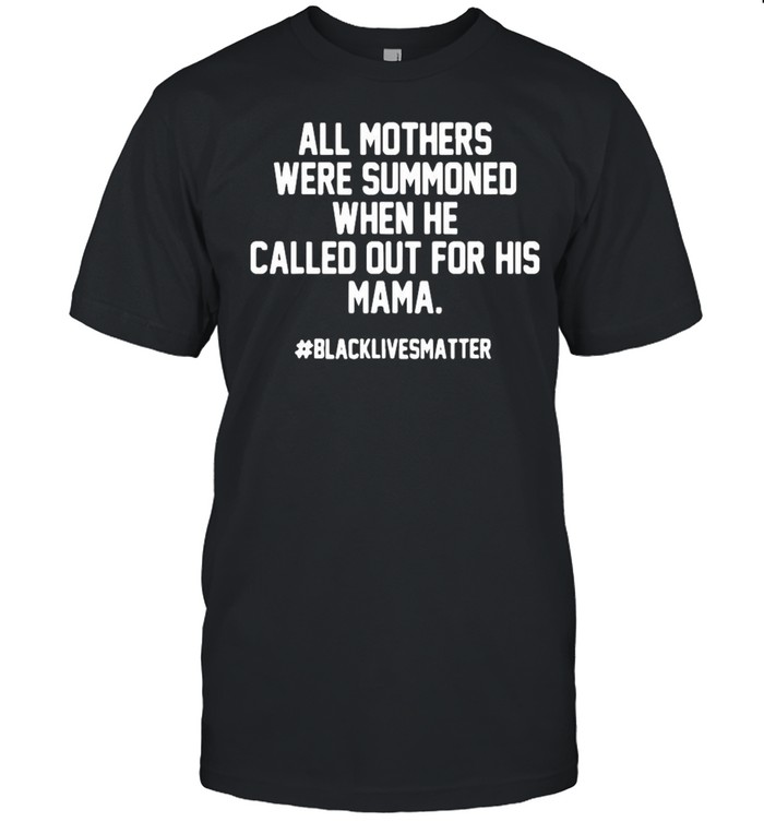 All Mothers Were Summoned When He Called Out For His Mama shirt