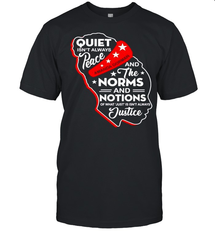 Amanda Gorman quiet isnt always peace and norms and notions shirt