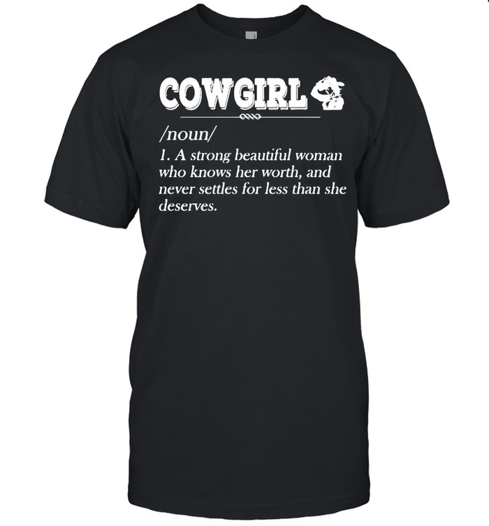 Cowgirl Noun A Strong Beautiful Woman Who Knows Her Worth shirt