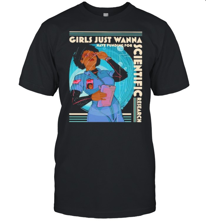 Girls Just Wanna Have Funding For Scientific Research shirt