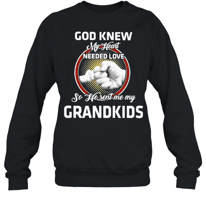 God knew my heart needed love so he sent me my grandkids shirt Unisex Sweatshirt