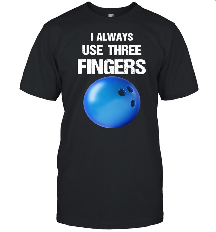 I Always Use Three Fingers Bowling Funny shirt