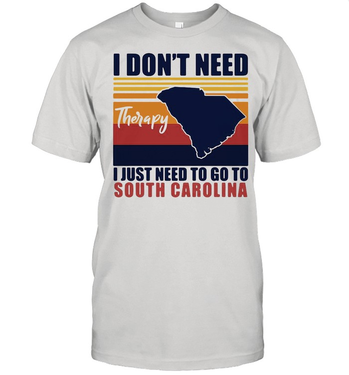 I Don’t Need Therapy I Just Need To Go South Carolina Vintage shirt