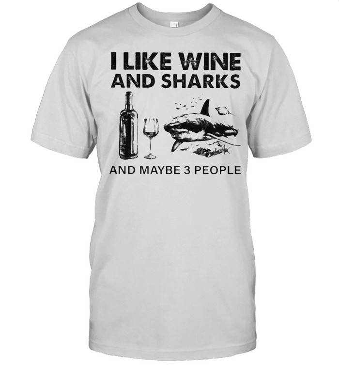 I like Wine and Sharks and maybe 3 people shirt