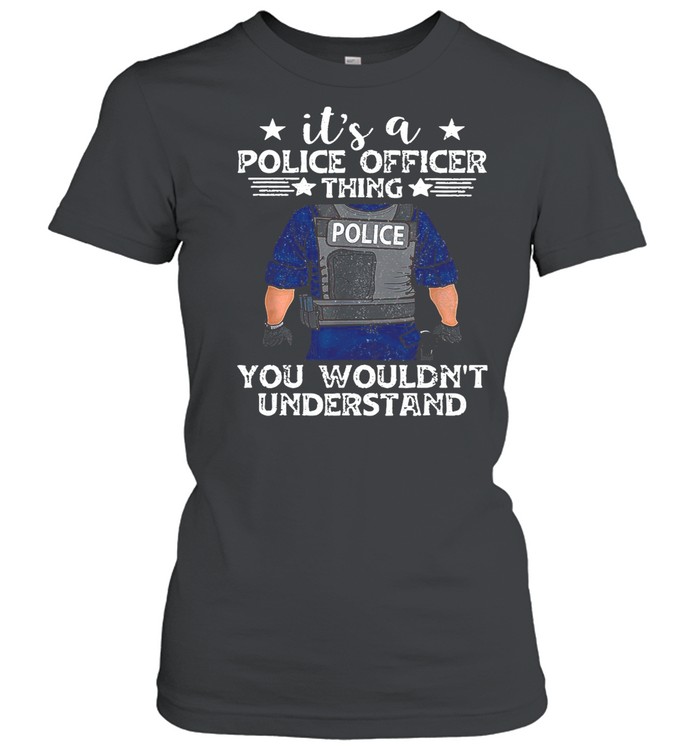 It’s A Police Officer Thing You Wouldn’t Understand shirt Classic Women's T-shirt