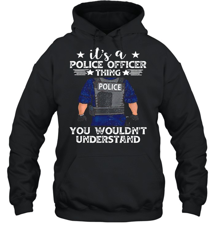 It’s A Police Officer Thing You Wouldn’t Understand shirt Unisex Hoodie