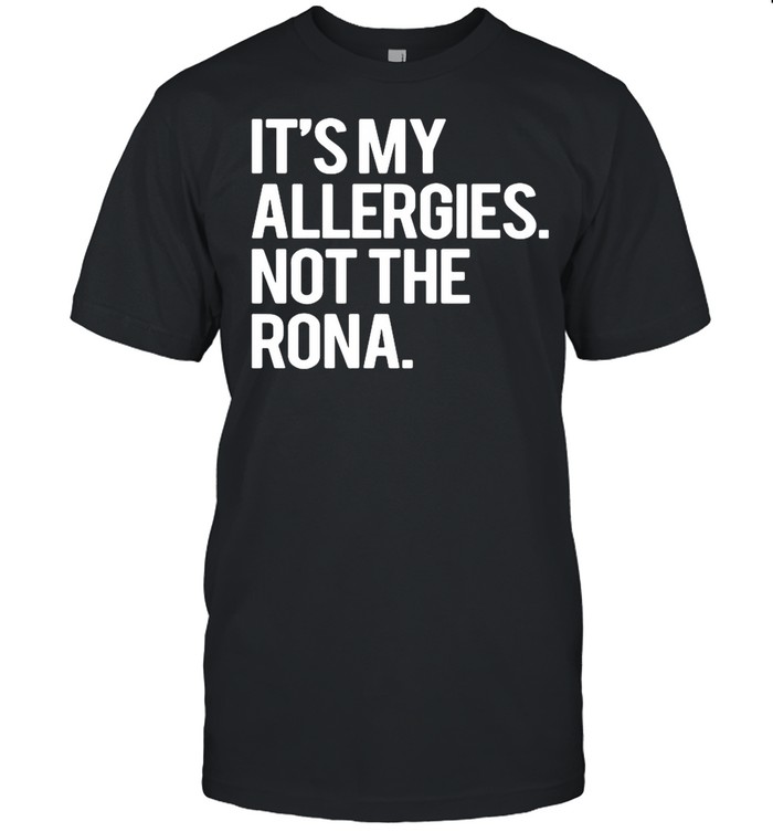 It’s My Allergies Not The Rona shirt