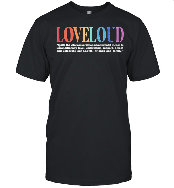 Loveloud Mission Statement shirt