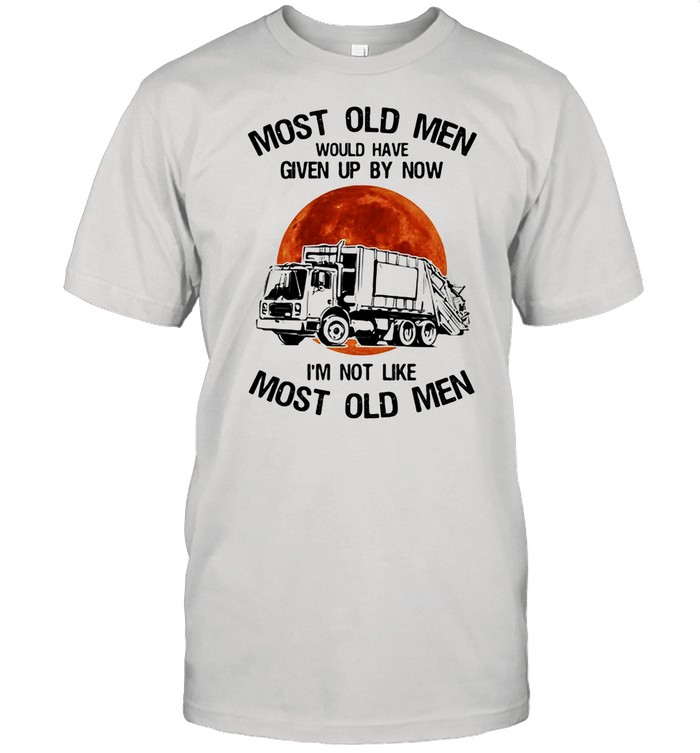 Most Old Men Would Have Given Up By Now I’m Not Like Most Old Men Waste Collector Moon Blood shirt