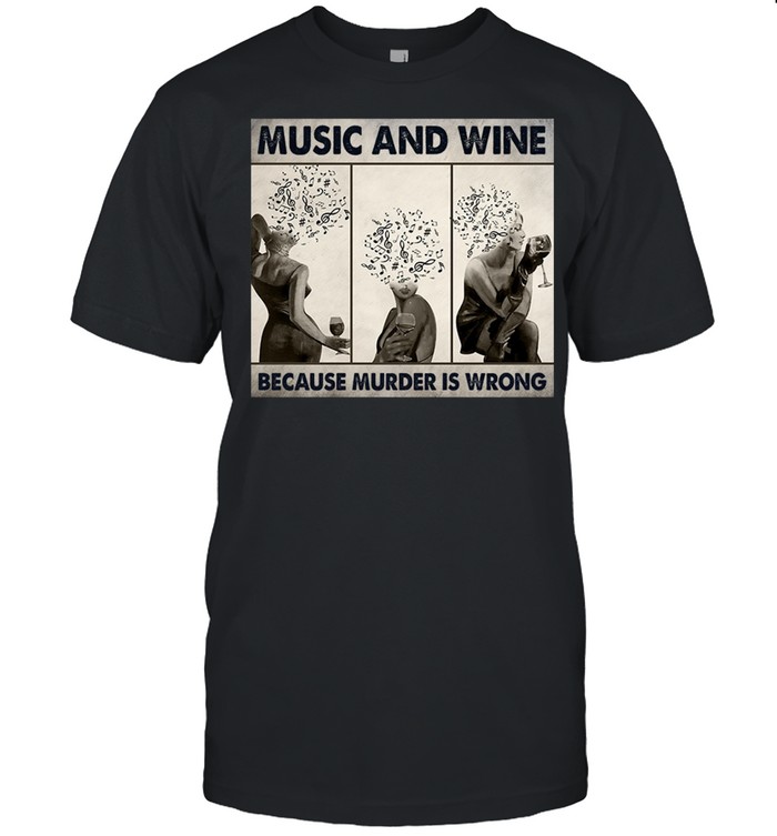 Music and wine because murder is wrong shirt