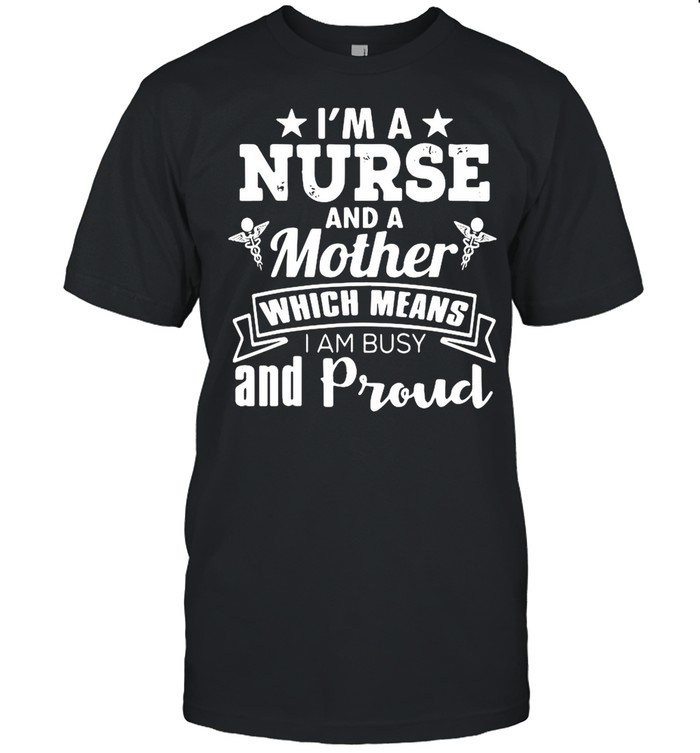 Nurse Mom Funny Gift I’m A Nurse And A Mother Which Means shirt