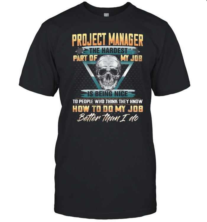 Project Manager The Hardest Part Of My Job Is Being Nice shirt