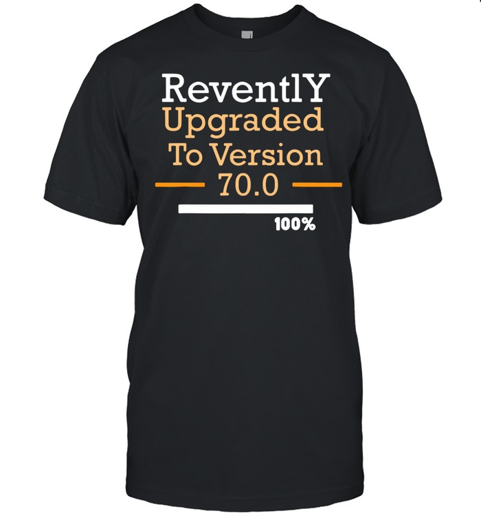 Revently upgraded to version 70 100 shirt