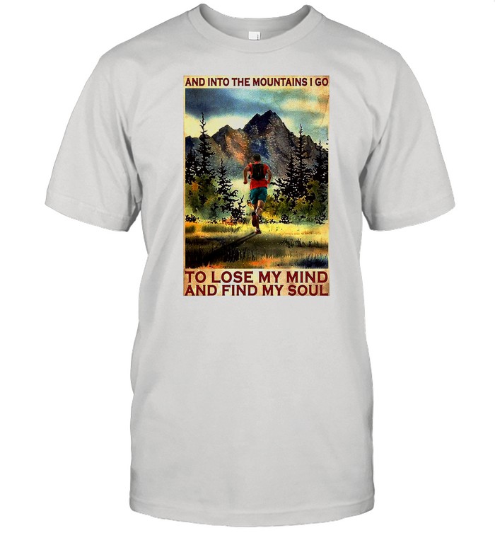 Running And Into The Mountain I Go Running To Lose My Mind And Find My Soul Poster shirt