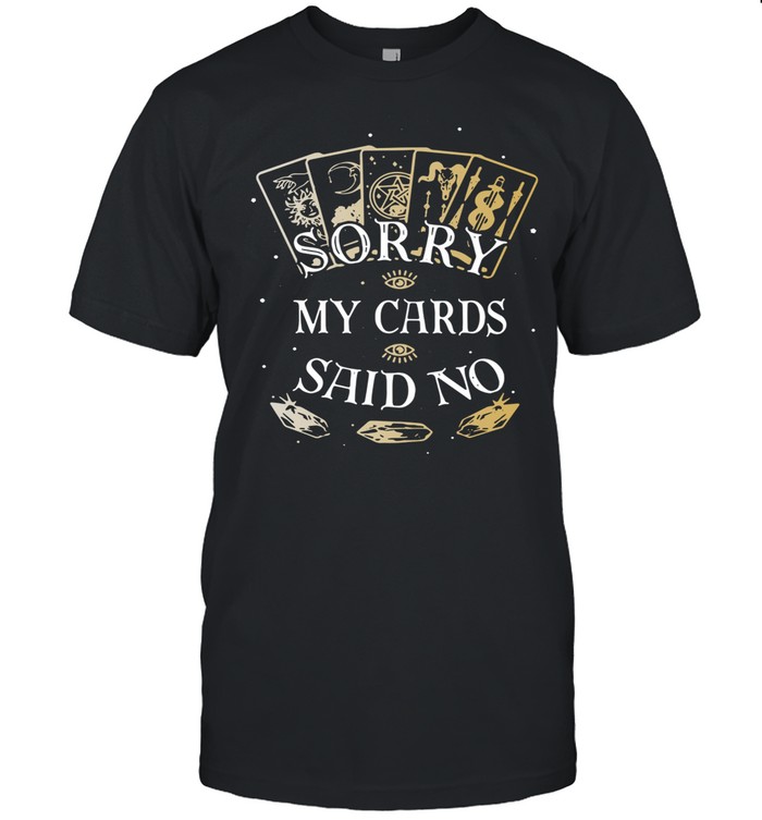 Sorry My Cards Said No shirt