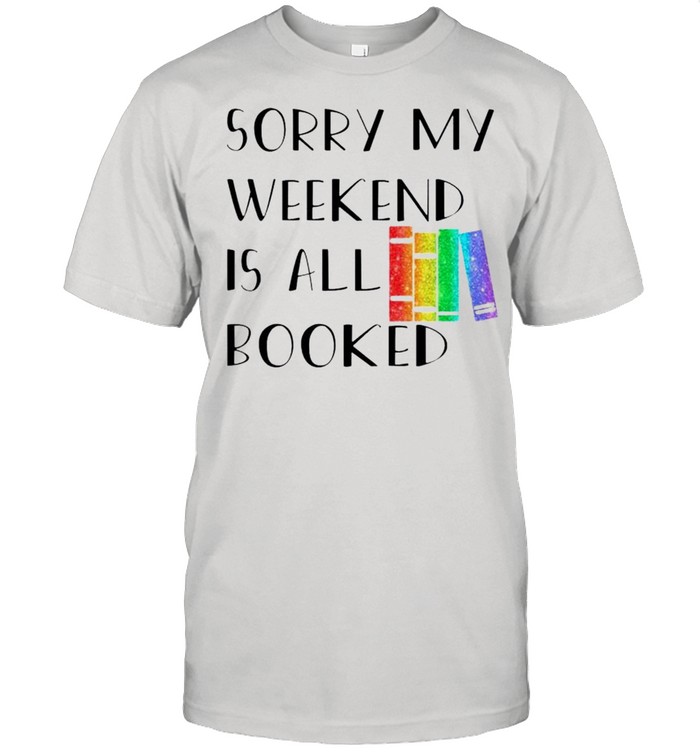 Sorry my weekend is all booked shirt