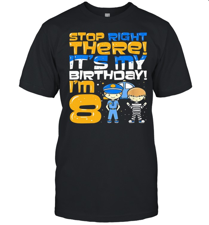 Stop Right There It’s My Birthday I’m 8 Eighth Bir shirt