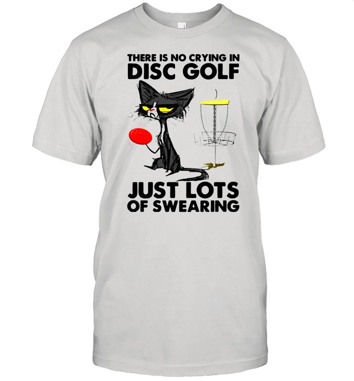 There Is No Crying In Disc Golf Just Lots Of Swearing Black Cat shirt