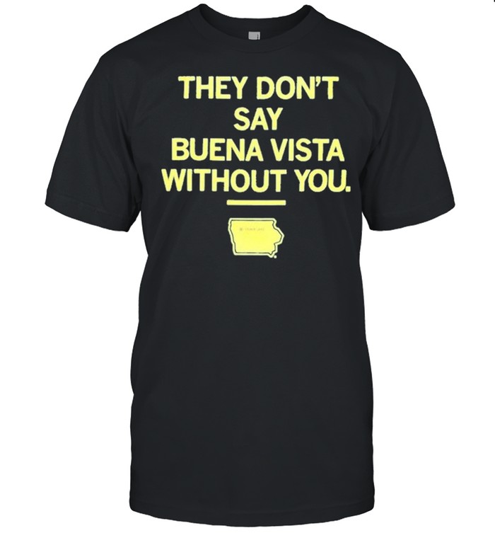 They dont say buena vista without you shirt
