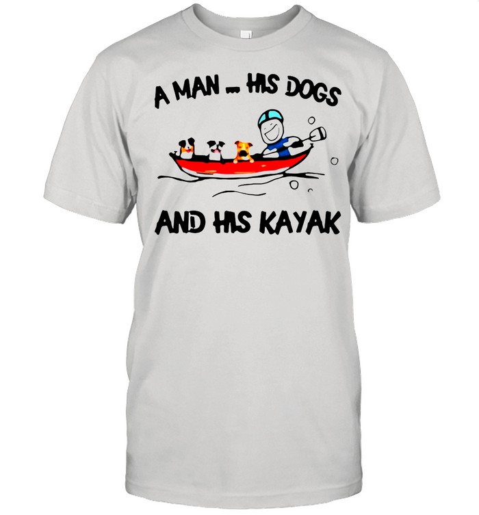 A Man His Dogs And His Kayak shirt