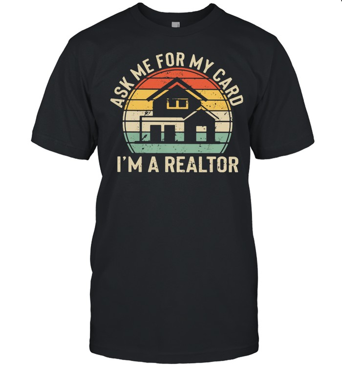 Ask Me For My Card I’m A Realtor Home Vintage shirt